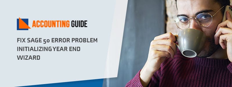 Sage 50 Problem Initializing Year End Wizard Error