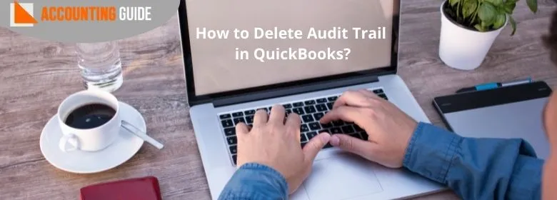 Delete Audit Trail in QuickBooks?